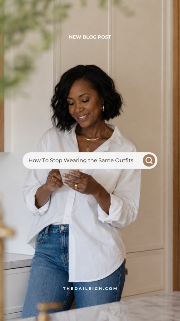 Why You Keep Wearing the Same Outfits (And How to Break the Habit) — THE DAILEIGH